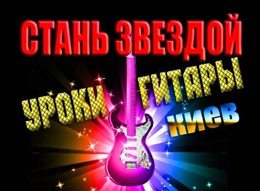 Стань звездой! Уроки гитары. Киев.