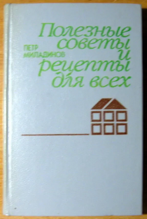 ПОЛЕЗНЫЕ СОВЕТЫ И РЕЦЕПТЫ ДЛЯ ВСЕХ. Петр Миладинов