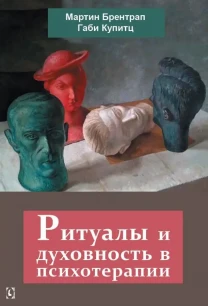 Ритуалы и духовность в психотерапии (Мартин Брентрап, Габи Купитц)