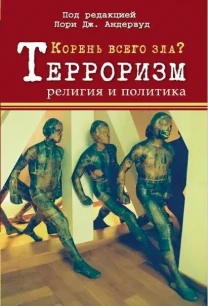 Корень всего зла. Терроризм - религия и политика (Лори Андервуд)